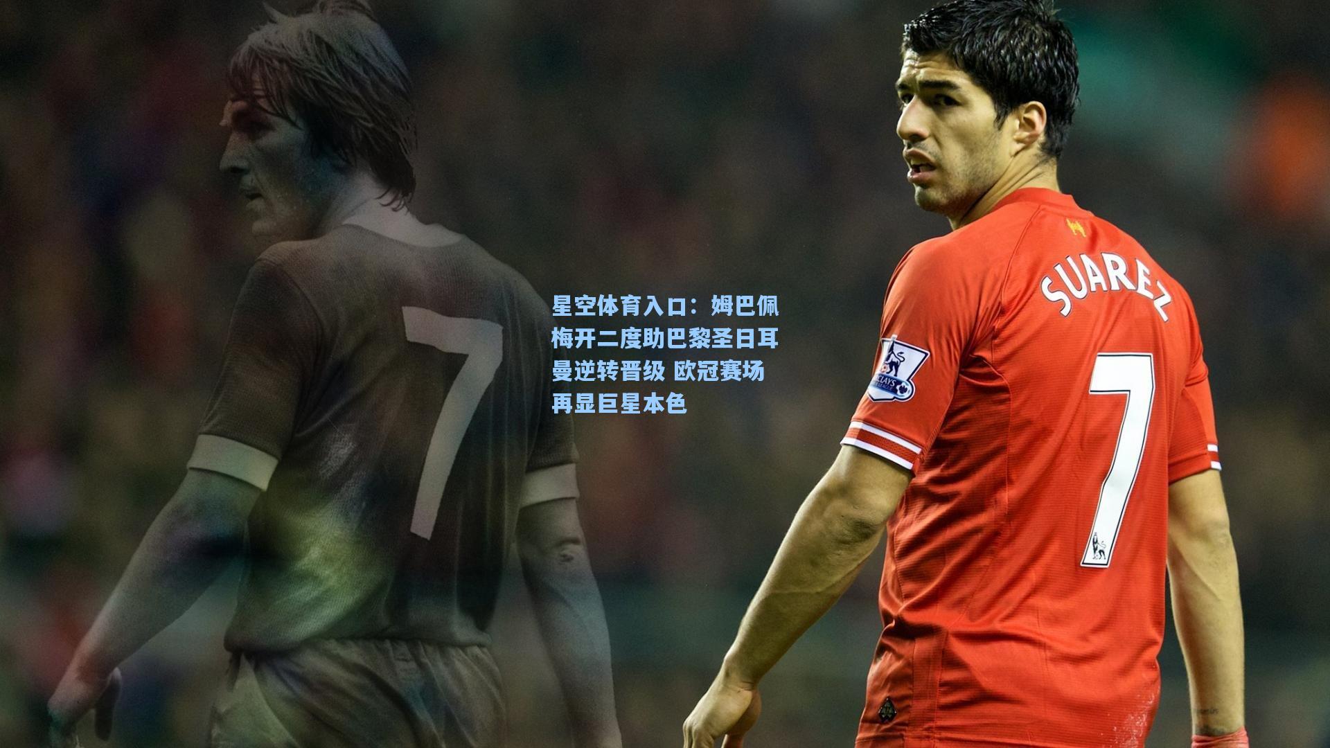 姆巴佩梅开二度助巴黎圣日耳曼逆转晋级 欧冠赛场再显巨星本色