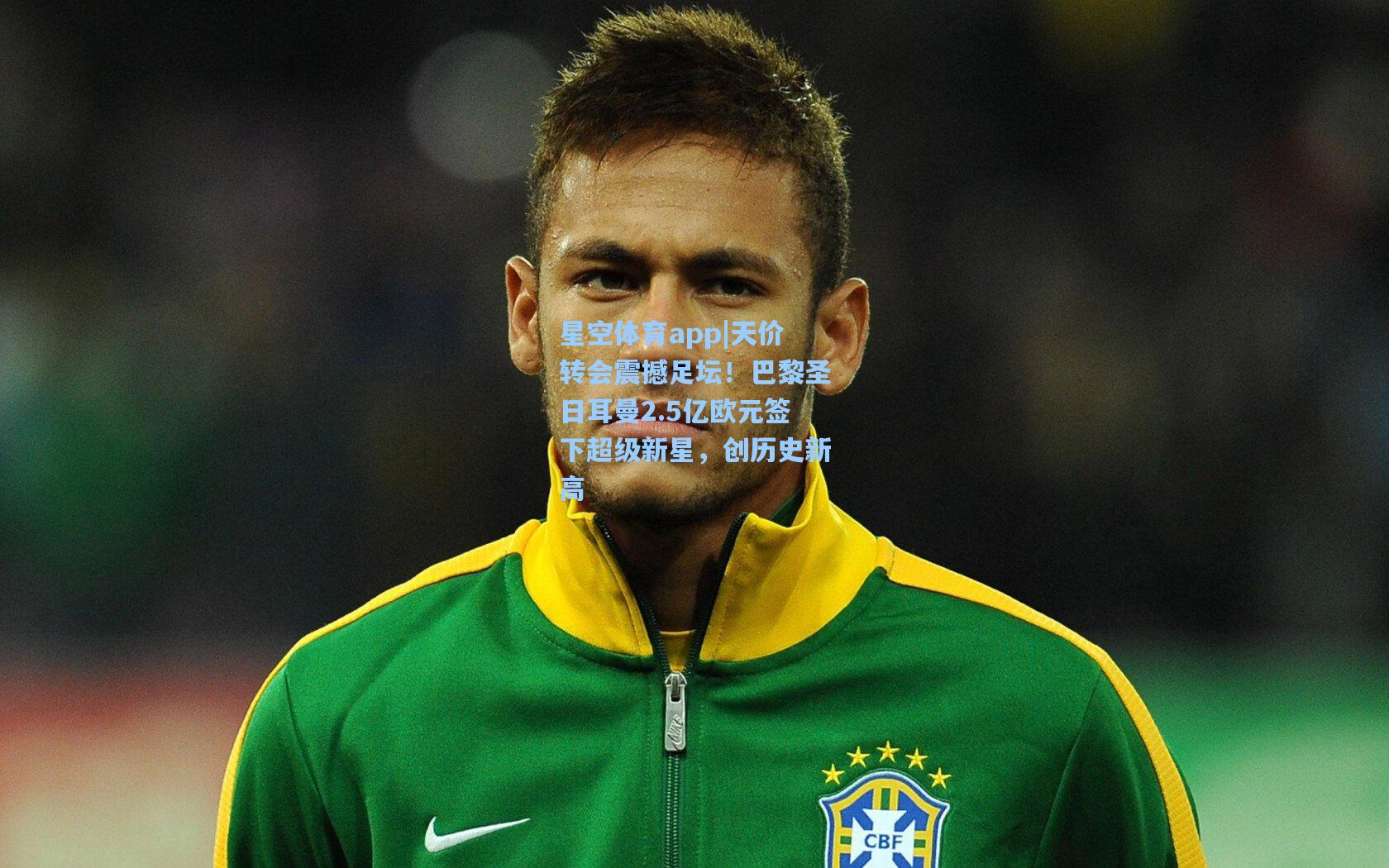 天价转会震撼足坛！巴黎圣日耳曼2.5亿欧元签下超级新星，创历史新高